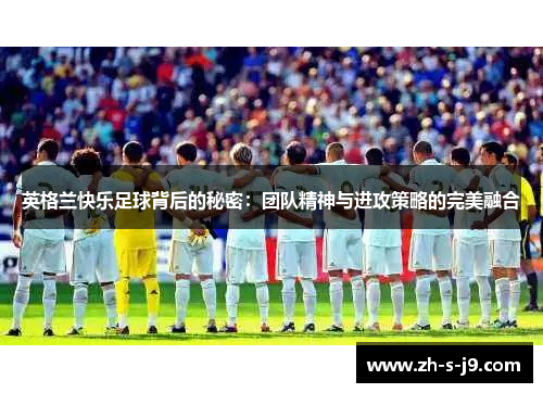 英格兰快乐足球背后的秘密：团队精神与进攻策略的完美融合
