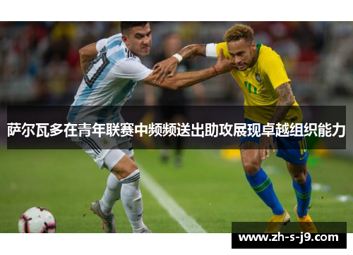 萨尔瓦多在青年联赛中频频送出助攻展现卓越组织能力