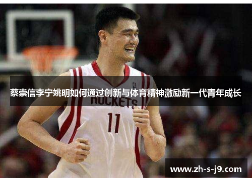 蔡崇信李宁姚明如何通过创新与体育精神激励新一代青年成长 蔡崇信李宁姚明如何通过创新与体育精神激励新一代青年成长