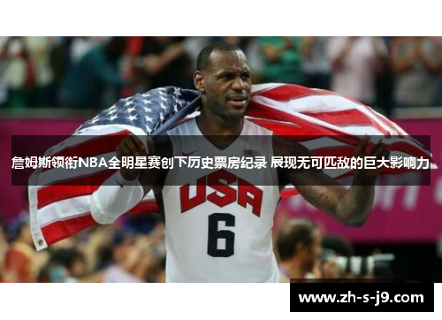 詹姆斯领衔NBA全明星赛创下历史票房纪录 展现无可匹敌的巨大影响力