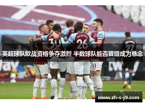 英超球队欧战资格争夺激烈 半数球队能否晋级成为悬念