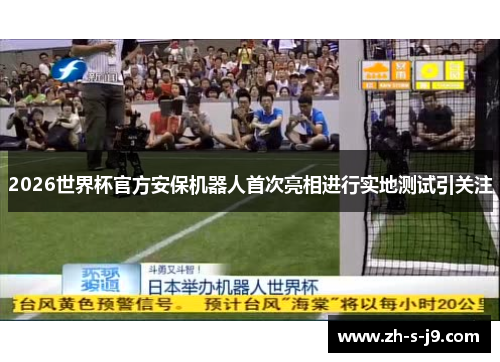 2026世界杯官方安保机器人首次亮相进行实地测试引关注