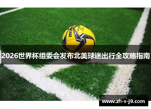 2026世界杯组委会发布北美球迷出行全攻略指南