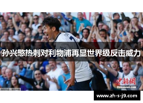 孙兴慜热刺对利物浦再显世界级反击威力
