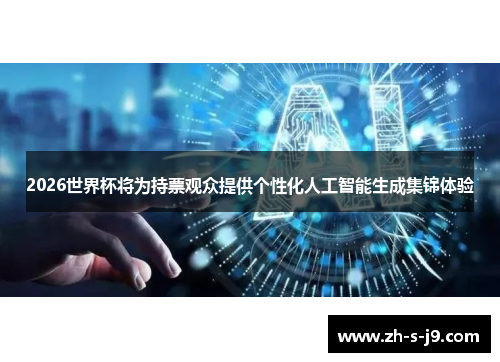 2026世界杯将为持票观众提供个性化人工智能生成集锦体验
