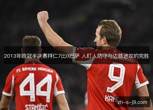 2013年欧冠半决赛拜仁7比0巴萨 人盯人防守与边路进攻的完胜 2013年欧冠半决赛拜仁7比0巴萨 人盯人防守与边路进攻的完胜